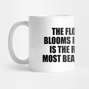 The flower that blooms in adversity is the rarest and most beautiful of all Mug